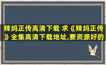 辣妈正传高清下载 求《辣妈正传》全集高清下载地址,要资源好的。